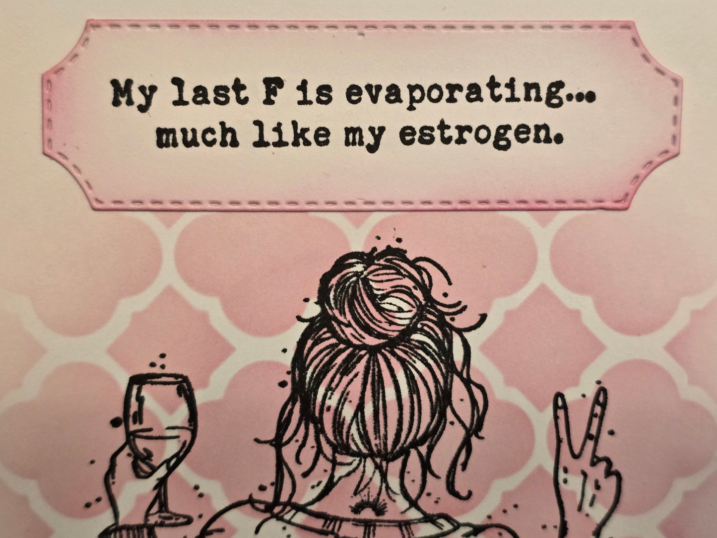 "My last F is evaporating... much like my estrogen." Handmade Greeting Card
