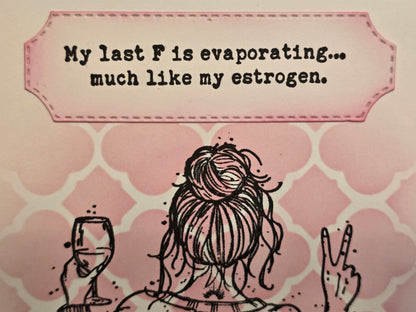 "My last F is evaporating... much like my estrogen." Handmade Greeting Card