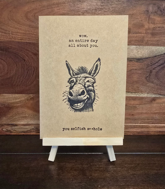 wow. an entire day all about you. you selfish a**hole (donkey) - Handmade Birthday Card